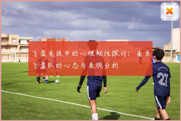 飞盘竞技中的心理韧性探讨：南京飞盘队的心态与表现分析